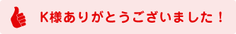 K様ありがとうございました!